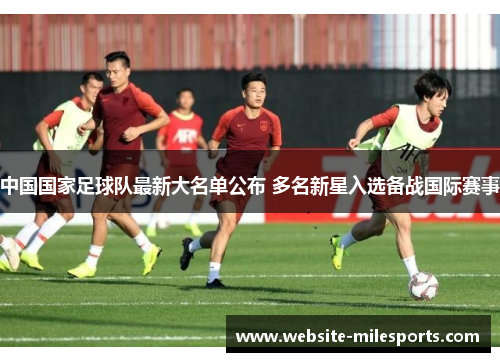 中国国家足球队最新大名单公布 多名新星入选备战国际赛事