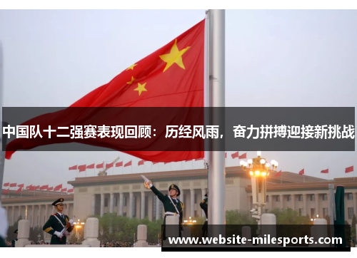 中国队十二强赛表现回顾：历经风雨，奋力拼搏迎接新挑战